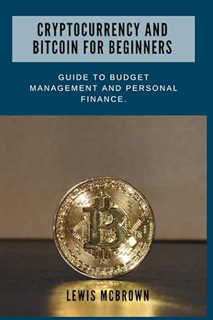 cryptocurrency and bitcoin for beginners guide to budget management and personal finance 1st edition lewis