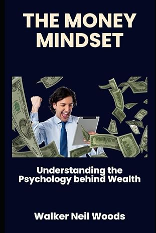 the money mindset understanding the psychology behind wealth 1st edition walker neil woods 979-8862810790