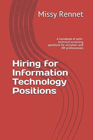 Hiring For Information Technology Positions A Handbook Of Semi Technical Screening Questions For Recruiters And Hr Professionals