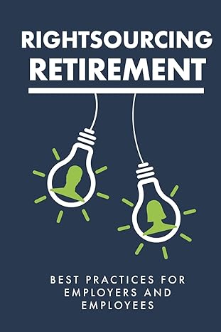 rightsourcing retirement best practices for employers and employees 1st edition retirement coaches