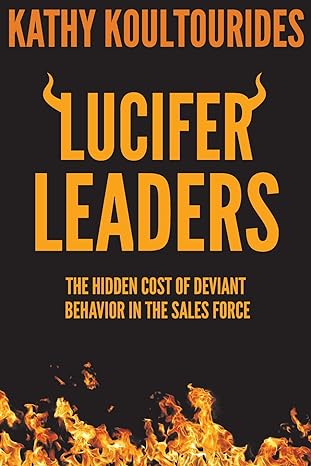 lucifer leaders the hidden cost of deviant behavior in the sales force 1st edition kathy koultourides