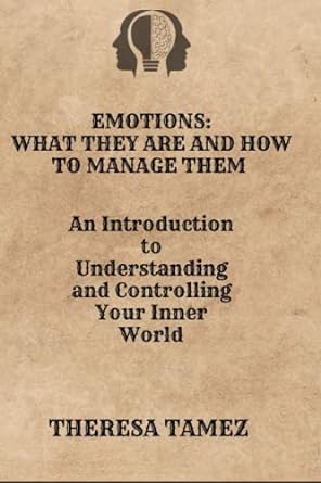 emotions what they are and how to manage them an introduction to understanding and controlling your inner