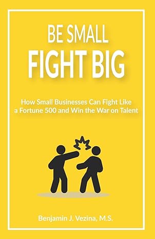 be small fight big how small businesses can fight like a fortune 500 and win the war on talent 1st edition