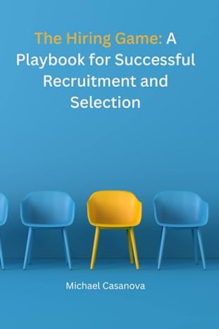the hiring game a playbook for successful recruitment and selection 1st edition mr michael casanova