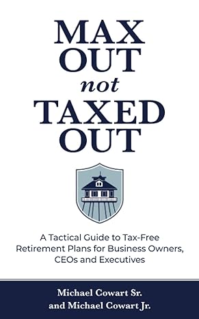 max out not taxed out a tactical guide to tax free retirement plans for business owners ceos and executives