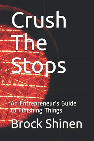 crush the stops an entrepreneurs guide to finishing things 1st edition brock shinen b08sgwd8yn, 979-8592440601