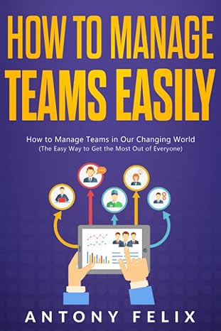 how to manage teams easily how to manage teams in our changing world 1st edition antony felix b09s63jxsc,