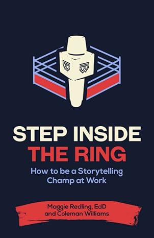 step inside the ring how to be a storytelling champ at work 1st edition maggie redling edd ,coleman williams
