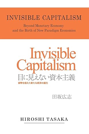 invisible capitalism beyond monetary economy and the birth of new paradigm 1st edition hiroshi tasaka