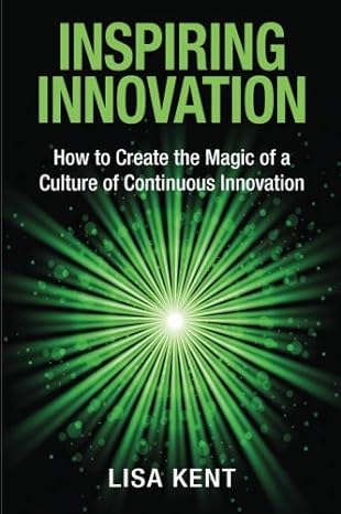 Inspiring Innovation How To Create The Magic Of A Culture Of Continuous Innovation