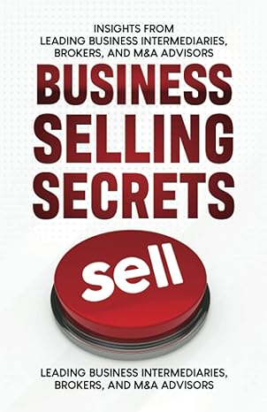 business selling secrets insights from leading business intermediaries brokers and manda advisors 1st edition