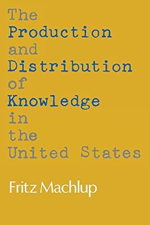 the production and distribution of knowledge in the united states 1st edition fritz machlup 0691003564,