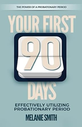 your first 90 days effectively utilizing probationary period 1st edition melanie smith b0c9kckkqy,
