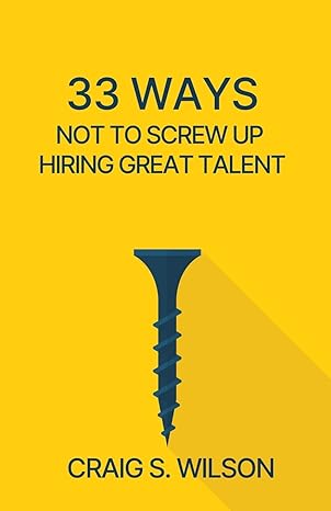 33 ways not to screw up hiring great talent 1st edition craig s wilson 1955750351, 978-1955750356