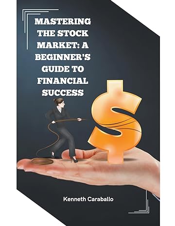 mastering the stock market a beginner s guide to financial success 1st edition kenneth caraballo