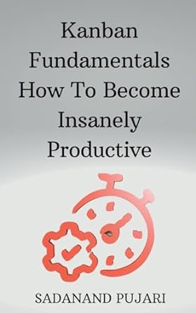 kanban fundamentals how to become insanely productive 1st edition sadanand pujari b0cr212f4t, 979-8223515197