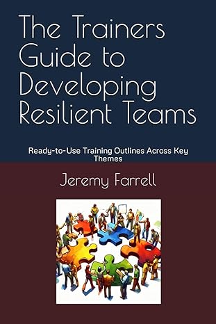 the trainers guide to developing resilient teams ready to use training outlines across key themes 1st edition