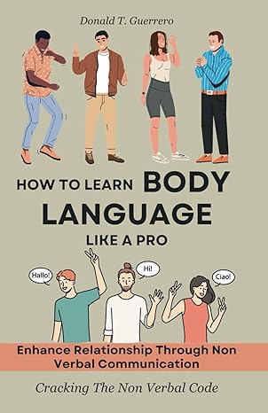 how to learn body language like a pro enhance relationships through none verbal communication cracking the