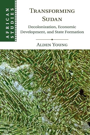 transforming sudan decolonization economic development and state formation 1st edition alden young