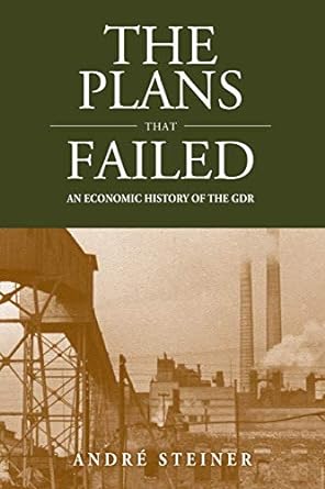 the plans that failed an economic history of the gdr 1st edition andre steiner 178238314x, 978-1782383147