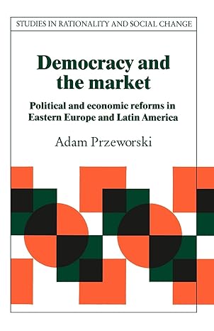 democracy and the market political and economic reforms in eastern europe and latin america 1st edition adam