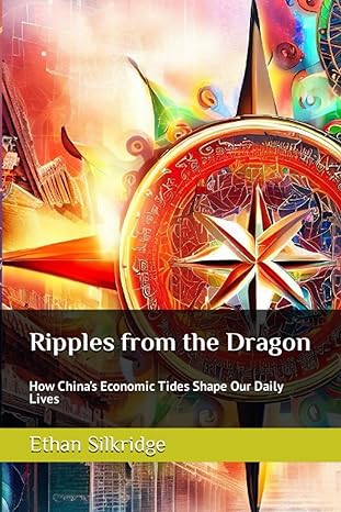 ripples from the dragon how china s economic tides shape our daily lives 1st edition ethan silkridge