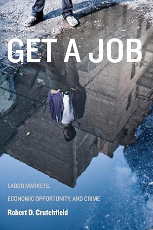 get a job labor markets economic opportunity and crime 1st edition robert d. crutchfield 081471708x,