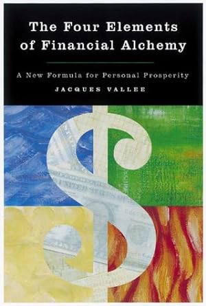 the four elements of financial alchemy a new formula for personal prosperity 1st edition jacques vallee