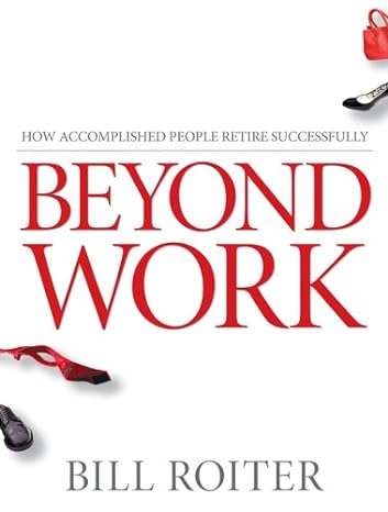 beyond work how accomplished people retire successfully 1st edition bill roiter 0470840943, 978-0470840948