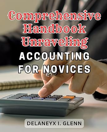 comprehensive handbook unraveling accounting for novices 1st edition delaneyx i. glenn 979-8865703815