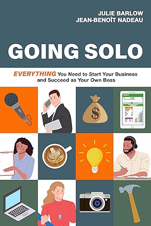Going Solo Everything You Need To Start Your Business And Succeed As Your Own Boss