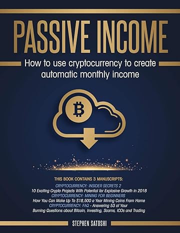 passive income how to use cryptocurrency to create automatic monthly income 1st edition stephen satoshi