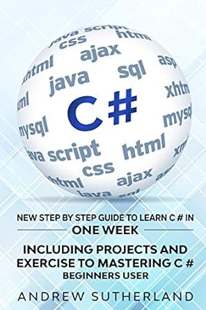 c# new step by step guide to learn c # in one week including projects and exercise to mastering c# beginners