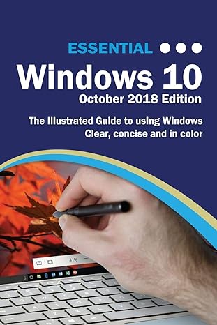 essential windows 10 the illustrated guide to using windows clear concise and in color october 2018th edition