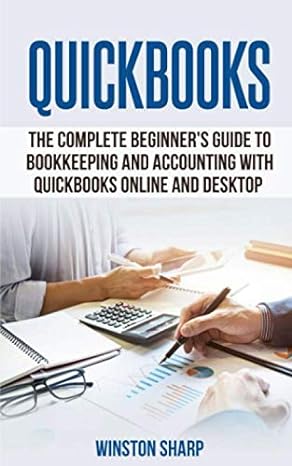 quickbooks the complete beginners guide to bookkeeping and accounting with quickbooks online and desktop 1st