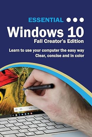 essential windows 10 learn to use your computer the easy way clear concise and in color fall creator's
