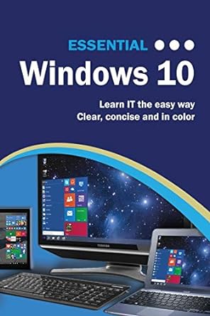 essential windows 10 learn it the easy way clear concise and in color 1st edition kevin wilson 1911174088,