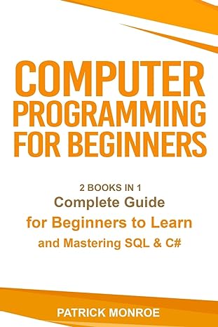 computer programming for beginners complete guide for beginners to learn and mastering sql and c# 1st edition