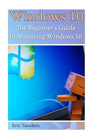 windows 10 the beginners guide to mastering windows 10 1st edition eric sanders 1541017382, 978-1541017382