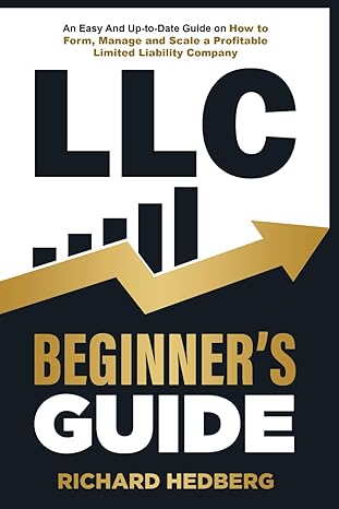 llc beginner s guide an easy and up to date guide on how to form manage and scale a profitable 1st edition