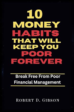 10 money habits that will keep you poor forever break free from poor financial management 1st edition robert