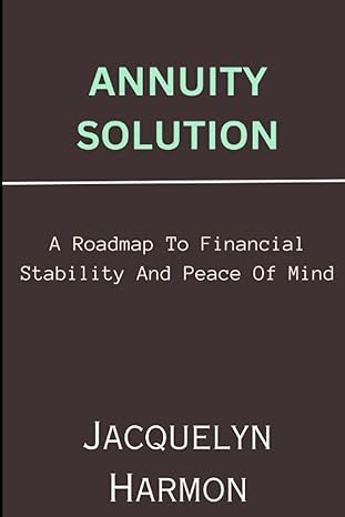 annuity solutions a roadmap to financial stability and peace of mind 1st edition jacquelyn harmon