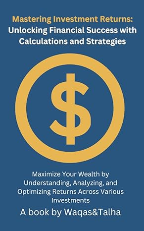 mastering investment returns unlocking financial success with calculations and strategies 1st edition waqas