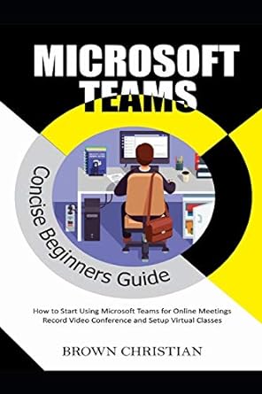 microsoft teams concise beginners guide how to start using microsoft teams for online meetings record video