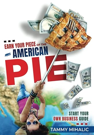 earn your piece of the american pie start your own business guide 1st edition tammy mihalic 1956779000,