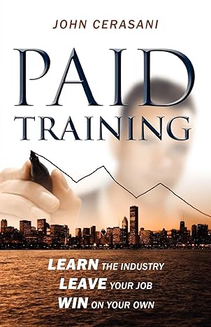 paid training learn the industry leave your job win on your own 1st edition john cerasani 1432784722,