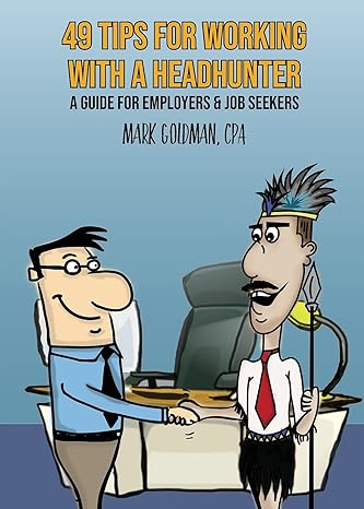 49 tips for working with a headhunter a guide for employers and job seekers 1st edition mark goldman