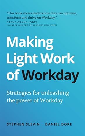 making light work of workday strategies for unleashing the power of workday 1st edition stephen slevin,