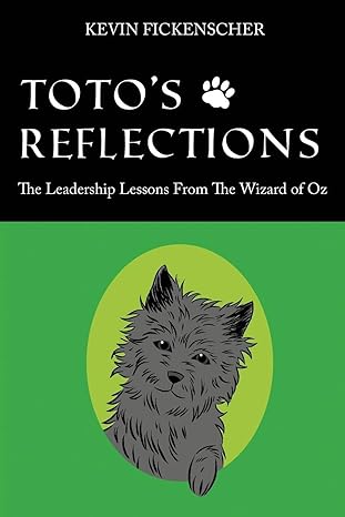 Totos Reflections The Leadership Lessons From The Wizard Of Oz