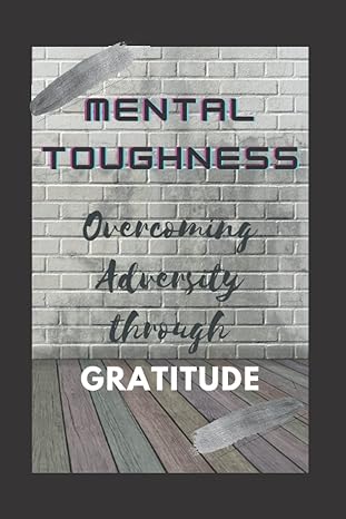 mental toughness overcoming adversity through gratitude 1st edition gina underwood b09kn2qm4l, 979-8756986624